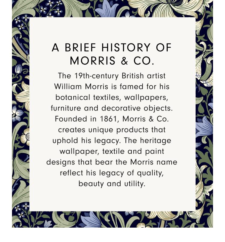 A Brief History of Morris & Co. | An Icon of Arts & Crafts design, the 19th-century British artist, poet and environmentalist William Morris is famed for his botanical textiles and wallpapers, furniture and decorative objects. Founded in 1861, Morris & Co. still created unique products that uphold his legacy. 